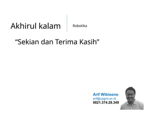 Arif Wibisono
arif@upgris.ac.id
0821.374.28.349
Robotika
Akhirul kalam
“Sekian dan Terima Kasih”
 