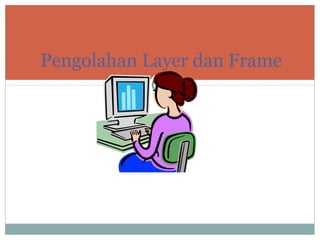 Pengolahan Layer dan Frame
 