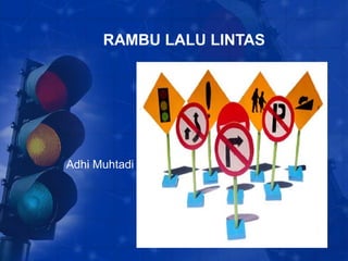RAMBU LALU LINTAS
Adhi Muhtadi
 