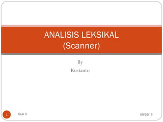 By
Kustanto
ANALISIS LEKSIKAL
(Scanner)
09/28/181 Sesi 4
 