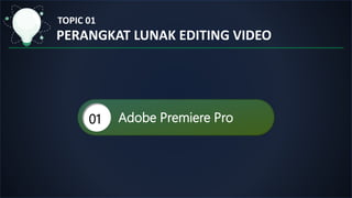 TOPIC 01
PERANGKAT LUNAK EDITING VIDEO
Adobe Premiere Pro
01
 