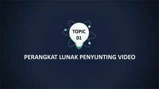 TOPIC
01
PERANGKAT LUNAK PENYUNTING VIDEO
 