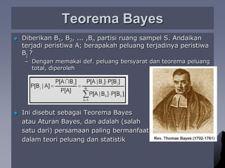 Teorema BayesJika B1, B2, …, Bnadalahpartisidari S, dan A adalahsembarangkejadianpada S, makauntuksembarangnilai k = 1, 2, 3, …, n berlaku :