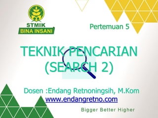 TEKNIK PENCARIAN
(SEARCH 2)
Dosen :Endang Retnoningsih, M.Kom
www.endangretno.com
Pertemuan 5
 