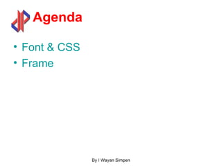 By I Wayan Simpen
Agenda
• Font & CSS
• Frame
 