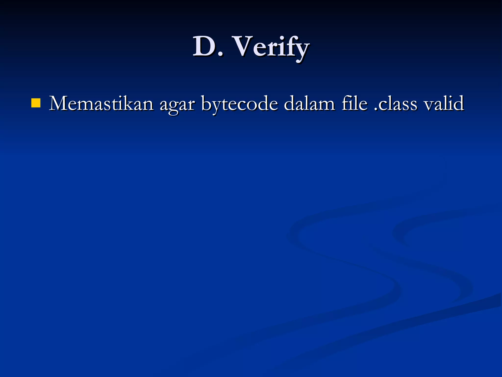 D. Verify Memastikan agar bytecode dalam file .class valid 