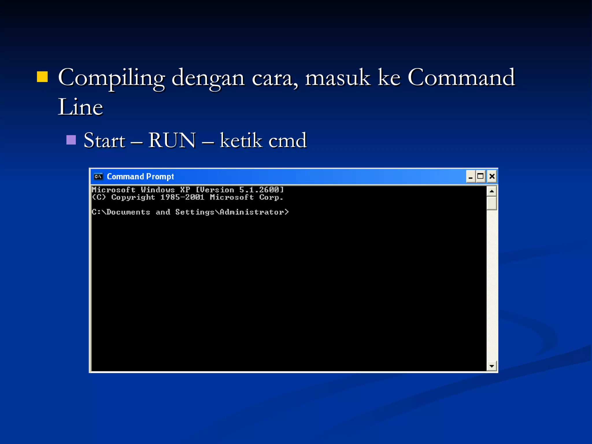 Compiling dengan cara, masuk ke Command Line Start – RUN – ketik cmd 