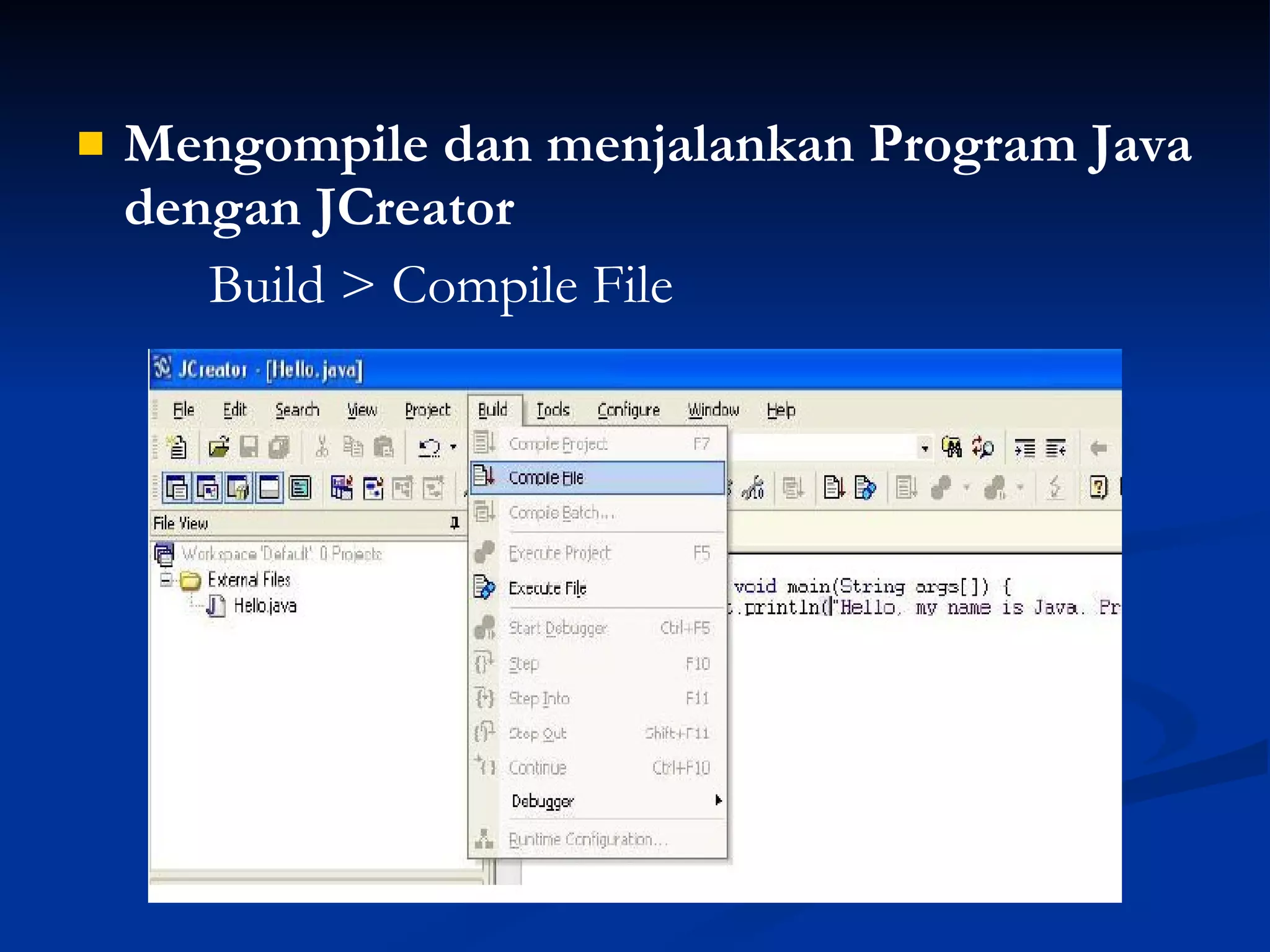 Mengompile dan menjalankan Program Java dengan JCreator   Build > Compile File 