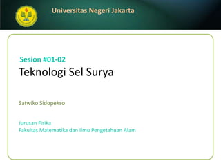 TeknologiSel Surya  SatwikoSidopekso Sesion#01-02 JurusanFisika FakultasMatematikadanIlmuPengetahuanAlam 