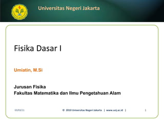 Fisika Dasar I Umiatin, M.Si ,[object Object],[object Object],03/03/11 ©  2010 Universitas Negeri Jakarta  |  www.unj.ac.id  | 