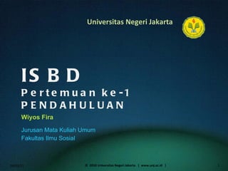 ISBD Pertemuan ke-1 PENDAHULUAN Wiyos Fira ,[object Object],[object Object],04/03/11 ©  2010 Universitas Negeri Jakarta  |  www.unj.ac.id  | 