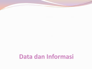 Data dan Informasi
 