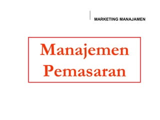 Manajemen
Pemasaran
MARKETING MANAJAMEN
 