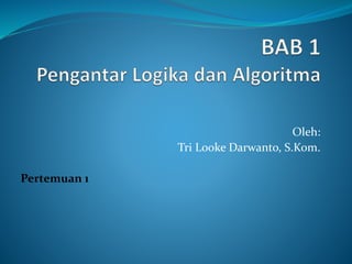 Oleh:
Tri Looke Darwanto, S.Kom.
Pertemuan 1
 