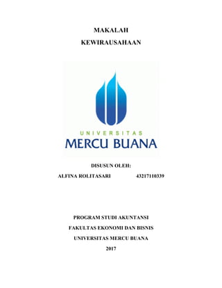 MAKALAH
KEWIRAUSAHAAN
DISUSUN OLEH:
ALFINA ROLITASARI 43217110339
PROGRAM STUDI AKUNTANSI
FAKULTAS EKONOMI DAN BISNIS
UNIVERSITAS MERCU BUANA
2017
 