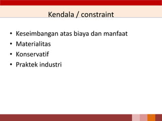 Kendala / constraint
• Keseimbangan atas biaya dan manfaat
• Materialitas
• Konservatif
• Praktek industri
15
 