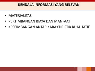 KENDALA INFORMASI YANG RELEVAN
• MATERIALITAS
• PERTIMBANGAN BIAYA DAN MANFAAT
• KESEIMBANGAN ANTAR KARAKTIRISTIK KUALITATIF
58
 
