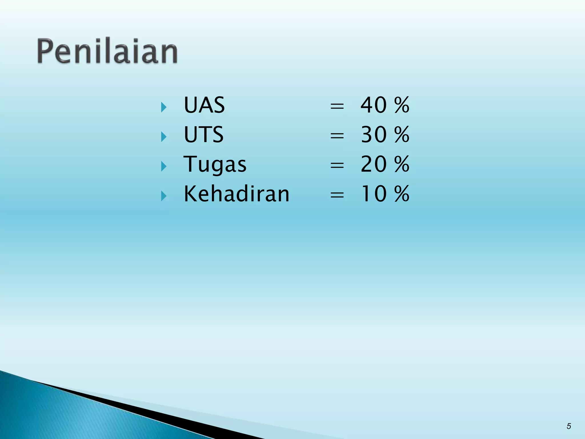  UAS = 40 %
 UTS = 30 %
 Tugas = 20 %
 Kehadiran = 10 %
5
 