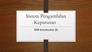 Sistem Pengambilan
Keputusan
DSS Introduction (I)
 