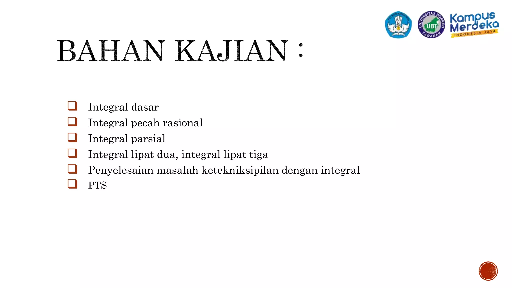  Integral dasar
 Integral pecah rasional
 Integral parsial
 Integral lipat dua, integral lipat tiga
 Penyelesaian masalah ketekniksipilan dengan integral
 PTS
3
 