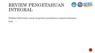Silahkan klik berikut untuk mengetahui pemahaman integral mahasiswa
Link :
 