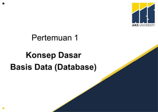 Pertemuan 1
Konsep Dasar
Basis Data (Database)
 