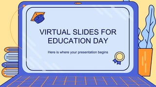 Here is where your presentation begins
VIRTUAL SLIDES FOR
EDUCATION DAY
 