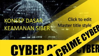 Click to edit
Master title style
KONSEP DASAR
KEAMANAN SIBER
 