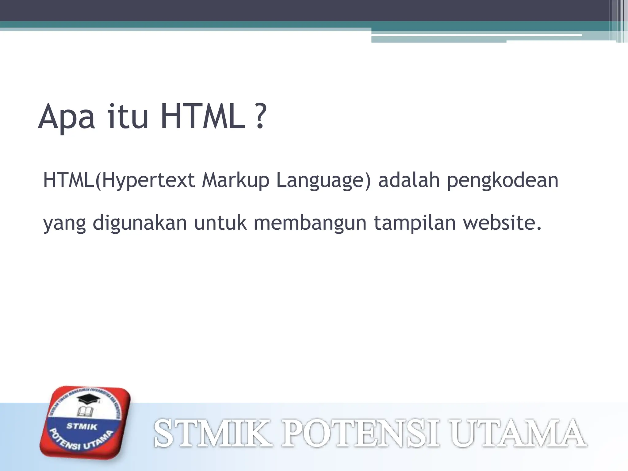 Apa itu HTML ?
HTML(Hypertext Markup Language) adalah pengkodean
yang digunakan untuk membangun tampilan website.
 