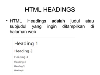 HTML HEADINGS
• HTML Headings adalah judul atau
subjudul yang ingin ditampilkan di
halaman web
 