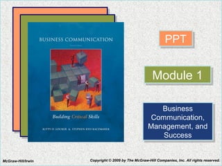 PPTPPT
Module 1Module 1
Business
Communication,
Management, and
Success
Business
Communication,
Management, and
Success
McGraw-Hill/Irwin Copyright © 2009 by The McGraw-Hill Companies, Inc. All rights reserved.
 