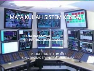 MATA KULIAH SISTEM KENDALI
DIANA RAHMAWATI., S. T., M. T
NIP. 197910252008012020
PRODI TEKNIK ELEKTRO
UNIVERSITAS TRUNOJOYO MADURA
 