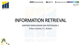 INFORMATION RETRIEVAL
KONTRAK PERKULIAHAN DAN PERTEMUAN 1
Erfian Junianto, S.T., M.Kom
 