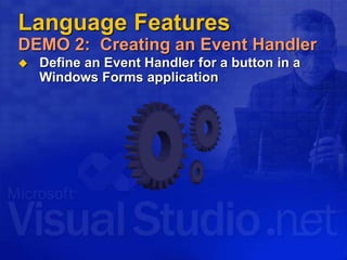 Language Features
DEMO 2: Creating an Event Handler
 Define an Event Handler for a button in a
Windows Forms application
 