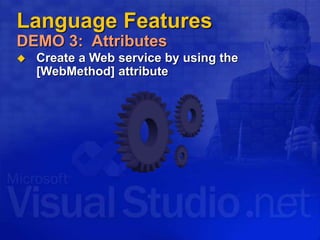 Language Features
DEMO 3: Attributes
 Create a Web service by using the
[WebMethod] attribute
 
