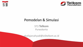 Pemodelan & Simulasi
ST3 Telkom
Purwokerto
ekofajarcahyadi@st3telkom.ac.id
 