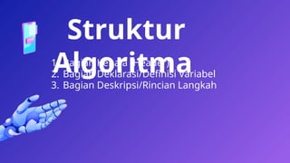 19
1. Bagian Kepala (Header)
2. Bagian Deklarasi/Definisi Variabel
3. Bagian Deskripsi/Rincian Langkah
Struktur
Algoritma
 
