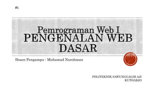 Dosen Pengampu : Muhamad Nurohman
#1
Pemrograman Web I
POLITEKNIK SAWUNGGALIH AJI
KUTOARJO
 