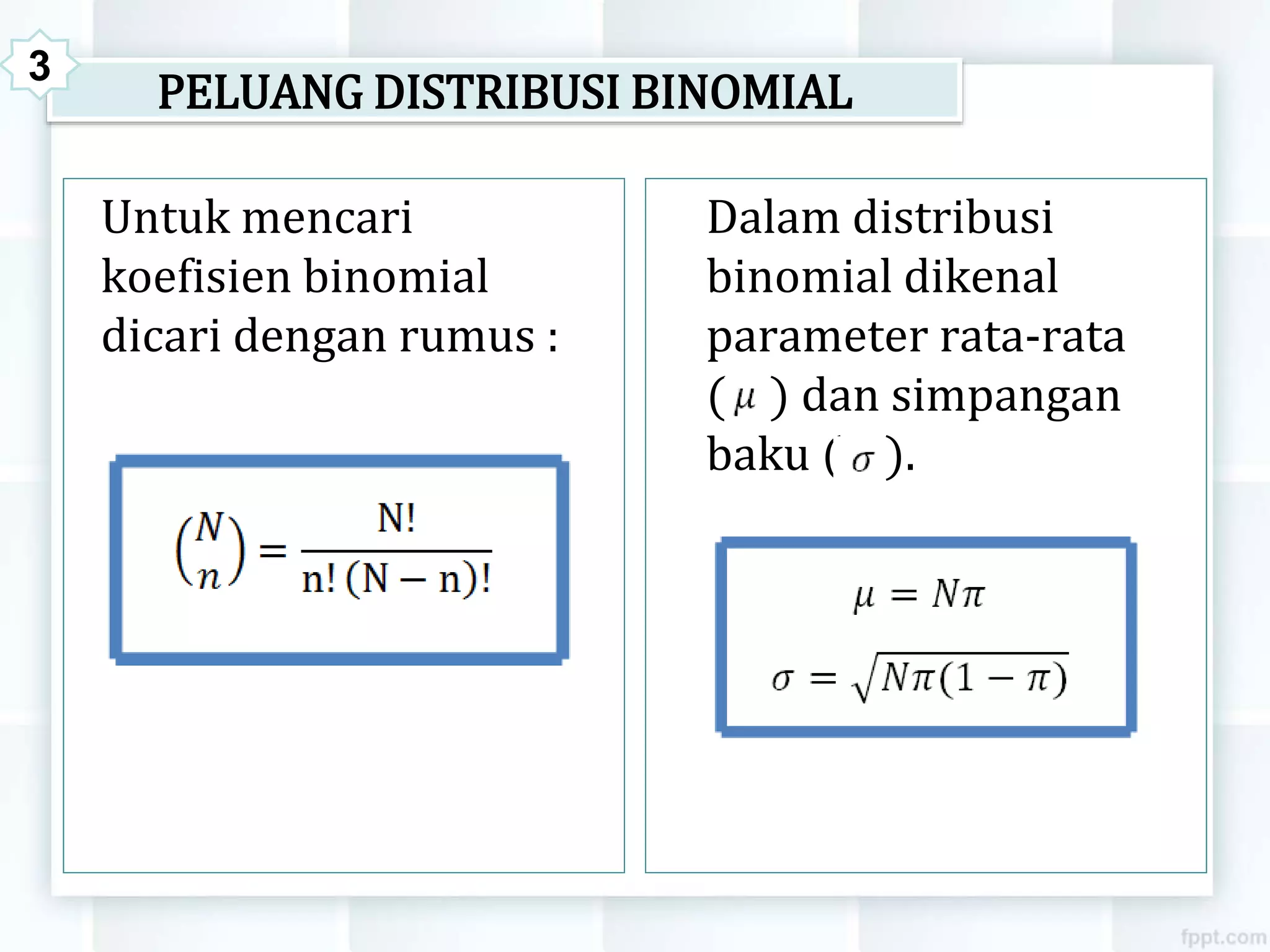 Untuk mencari
koefisien binomial
dicari dengan rumus :
Dalam distribusi
binomial dikenal
parameter rata-rata
( ) dan simpangan
baku ( ).
PELUANG DISTRIBUSI BINOMIAL
3
 