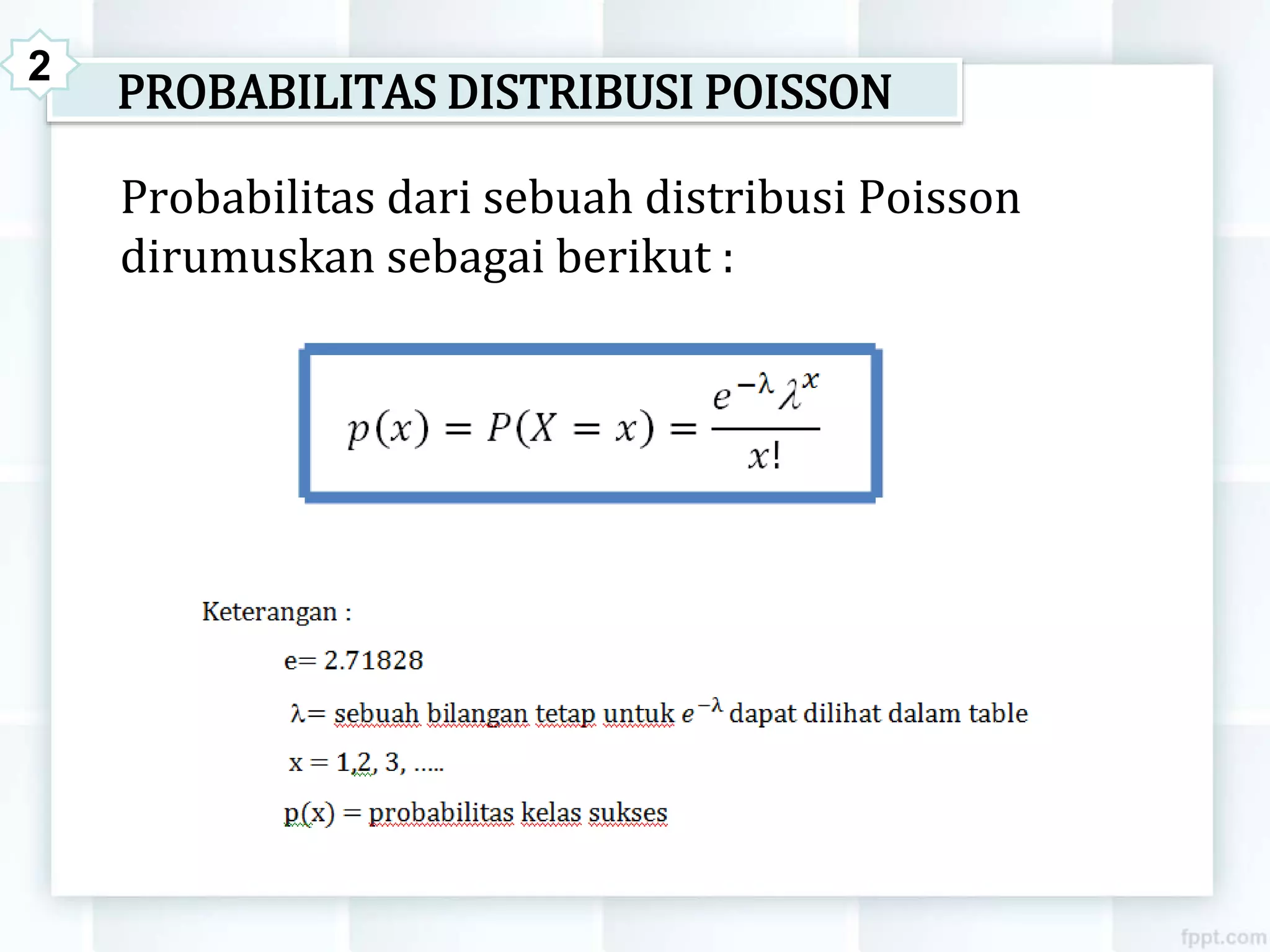 PROBABILITAS DISTRIBUSI POISSON
Probabilitas dari sebuah distribusi Poisson
dirumuskan sebagai berikut :
2
 