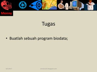 Tugas
• Buatlah sebuah program biodata;
8/5/2017
Menny
cendana25.blogspot.com
 