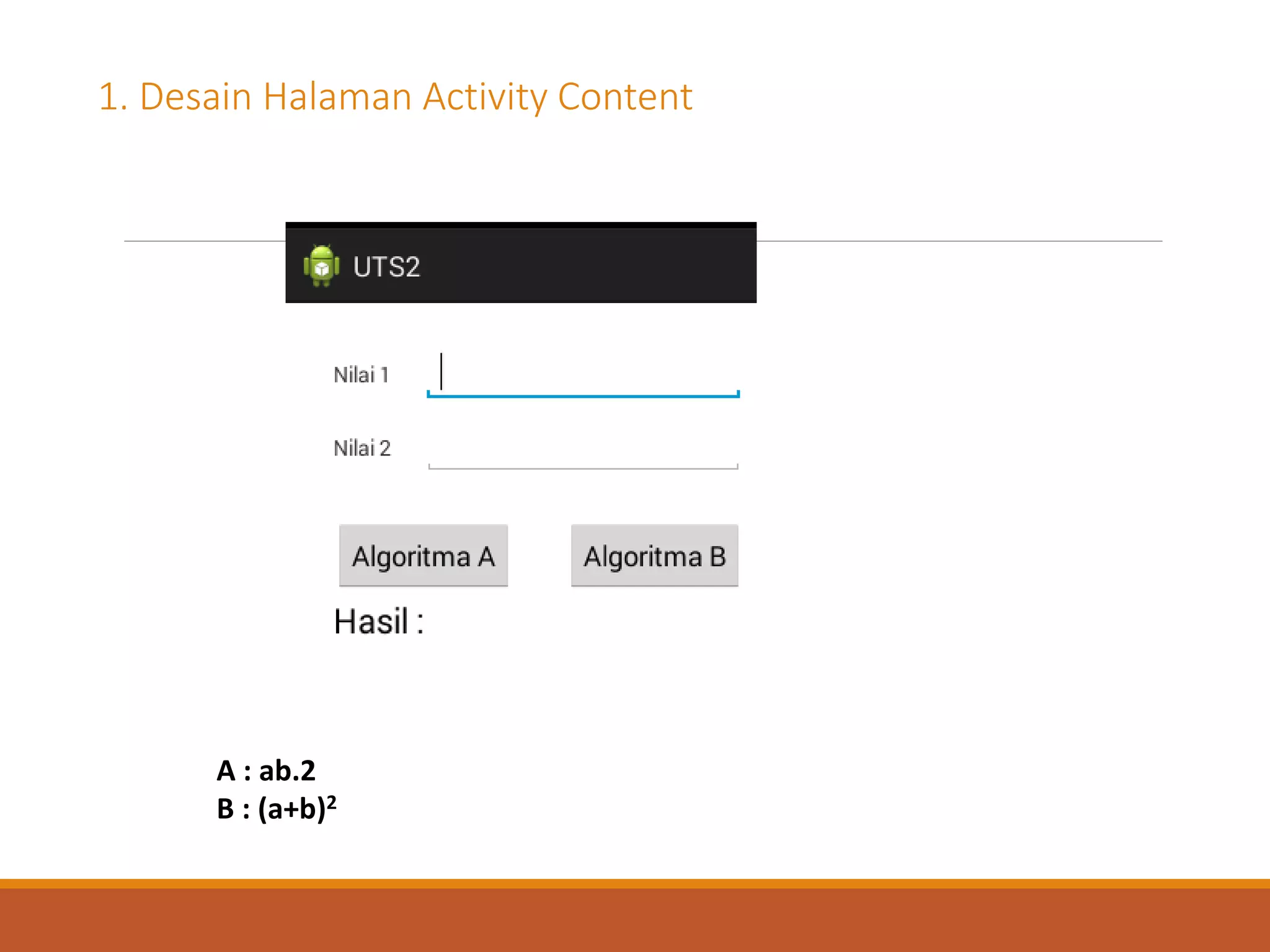 1. Desain Halaman Activity Content
A : ab.2
B : (a+b)2