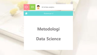 Pertemuan 6
Metodologi
Data Science
AI & Data analytics
 