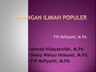 Fifi Nofiyanti, M.Pd.
• Ahmad Hidayatullah, M.Pd.
• Deasy Wahyu Hidayati, M.Pd.
• Fifi Nofiyanti, M.Pd.
 