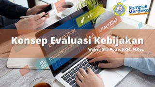 Konsep Evaluasi Kebijakan
Konsep Evaluasi Kebijakan
Wahyu Gito Putro, S.KM., M.Kes.
Wahyu Gito Putro, S.KM., M.Kes.
 