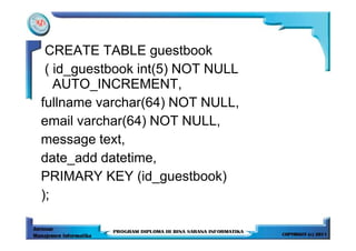 CREATE TABLE guestbook
 ( id_guestbook int(5) NOT NULL
   AUTO_INCREMENT,
fullname varchar(64) NOT NULL,
email varchar(64) NOT NULL,
message text,
date_add datetime,
PRIMARY KEY (id_guestbook)
);
 