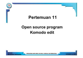 Pertemuan 11

Open source program
   Komodo edit
 