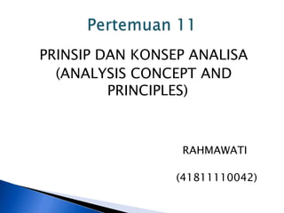 PRINSIP DAN KONSEP ANALISA
(ANALYSIS CONCEPT AND
PRINCIPLES)
RAHMAWATI
(41811110042)
 