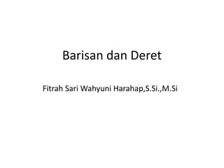Fitrah Sari Wahyuni Harahap,S.Si.,M.Si
Barisan dan Deret
 