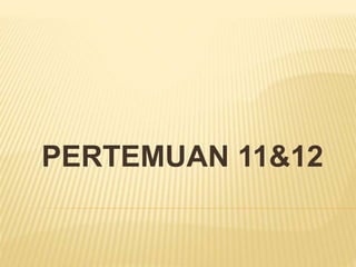 PERTEMUAN 11&12
 